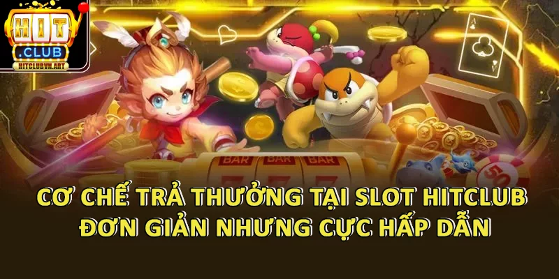 Cơ Chế Trả Thưởng Tại Slot HitClub