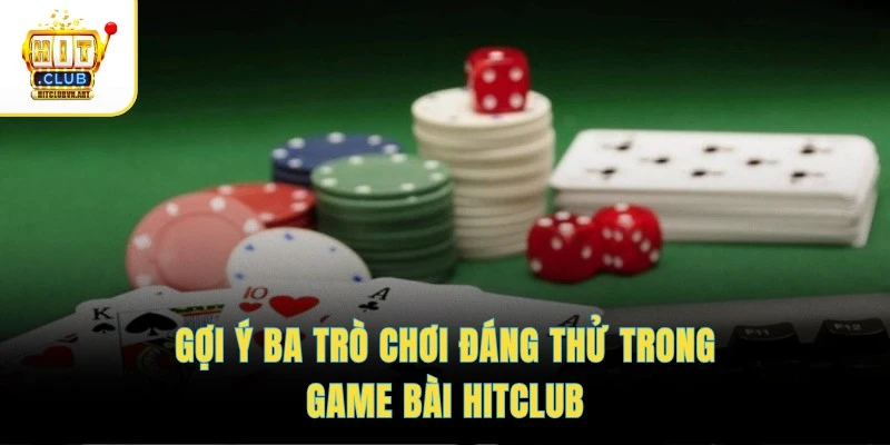 Gợi ý ba trò chơi đáng thử trong game bài HITCLUB