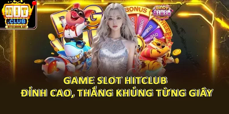 Game Slot HitClub – Thế Giới Slot Game Thắng Khủng Từng Giây