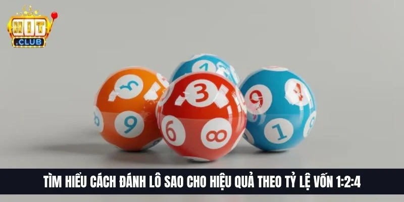 Tìm hiểu cách đánh lô sao cho hiệu quả theo tỷ lệ vốn 1:2:4